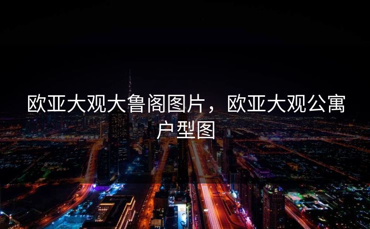 欧亚大观大鲁阁图片,欧亚大观公寓户型图 欧亚大观大鲁阁图片,欧亚大观公寓户型图