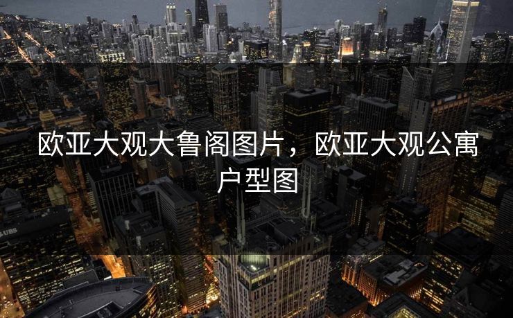 欧亚大观大鲁阁图片,欧亚大观公寓户型图 欧亚大观大鲁阁图片,欧亚大观公寓户型图