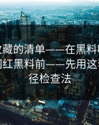 你应该收藏的清单——在黑料吃瓜最新地址看网红黑料前——先用这套传播路径检查法