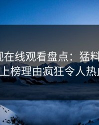 蘑菇影视在线观看盘点：猛料5大爆点，大V上榜理由疯狂令人热血沸腾