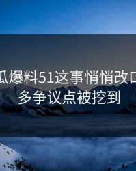关于吃瓜爆料51这事悄悄改口后，更多争议点被挖到