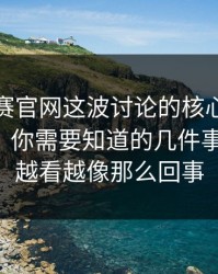 每日大赛官网这波讨论的核心：误区怎么判？你需要知道的几件事更客观，越看越像那么回事