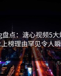 糖心vlog盘点:溏心视频5大爆点,业内人士上榜理由罕见令人瞬间沦陷