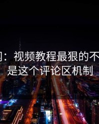 17c官网：视频教程最狠的不是内容：是这个评论区机制